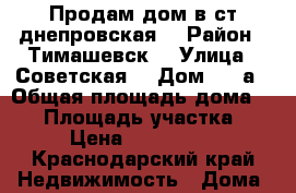 Продам дом в ст днепровская  › Район ­ Тимашевск  › Улица ­ Советская  › Дом ­ 95а › Общая площадь дома ­ 76 › Площадь участка ­ 15 › Цена ­ 2 700 000 - Краснодарский край Недвижимость » Дома, коттеджи, дачи продажа   